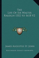 The Life of Sir Walter Raleigh 1552 to 1618 V2