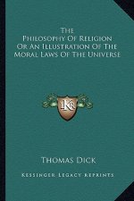 The Philosophy of Religion or an Illustration of the Moral Laws of the Universe