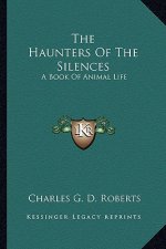 The Haunters of the Silences: A Book of Animal Life