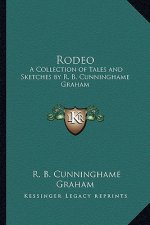 Rodeo: A Collection of Tales and Sketches by R. B. Cunninghame Graham