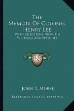 The Memoir of Colonel Henry Lee: With Selections from His Writings and Speeches