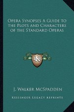 Opera Synopses a Guide to the Plots and Characters of the Standard Operas