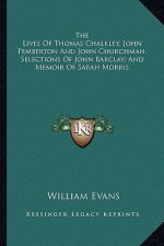 The Lives of Thomas Chalkley, John Pemberton and John Churchman; Selections of John Barclay; And Memoir of Sarah Morris