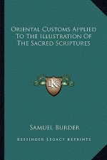 Oriental Customs Applied To The Illustration Of The Sacred Scriptures
