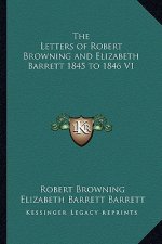 The Letters of Robert Browning and Elizabeth Barrett 1845 to 1846 V1