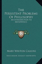 The Persistent Problems of Philosophy: An Introduction to Metaphysics