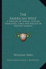 The American West: A Treasury of Stories, Legends, Narratives, Songs and Ballads of Western America