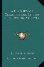 A Diversity of Creatures and Letters of Travel 1892 to 1913