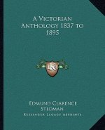A Victorian Anthology 1837 to 1895