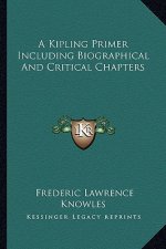 A Kipling Primer Including Biographical and Critical Chapters