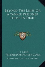 Beyond The Lines Or A Yankee Prisoner Loose In Dixie