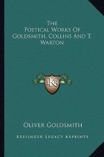 The Poetical Works of Goldsmith, Collins and T. Warton