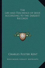 The Life and Teachings of Jesus According to the Earliest Records