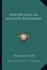 Northcliffe an Intimate Biography
