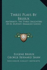 Three Plays by Brieux: Maternity; The Three Daughters of M. DuPont; Damaged Goods