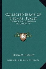 Collected Essays of Thomas Huxley: Science and Christian Tradition V5