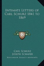 Intimate Letters of Carl Schurz 1841 to 1869