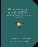 Great Adventures and Explorations: From the Earliest Times to the Present as Told by the Explorers Themselves