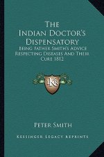The Indian Doctor's Dispensatory: Being Father Smith's Advice Respecting Diseases and Their Cure 1812