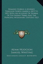 Remarks During a Journey Through North America 1819 to 1821 with an Account of Several of the Indian Tribes and the Principal Missionary Stations 1823