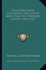 Indian Biography Containing the Lives of More Than Two Hundred Indian Chiefs 1832