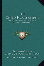 The Child Housekeeper: Simple Lessons with Songs, Stories and Games