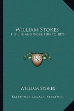 William Stokes: His Life and Work 1804 to 1878