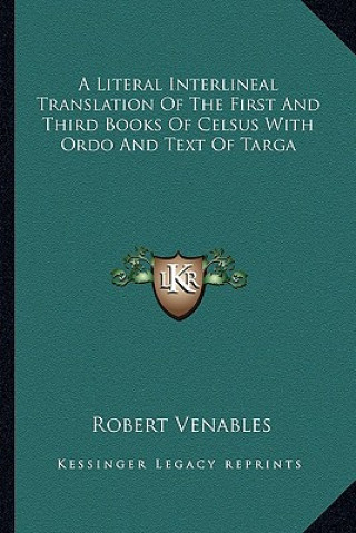 A Literal Interlineal Translation of the First and Third Books of Celsus with Ordo and Text of Targa