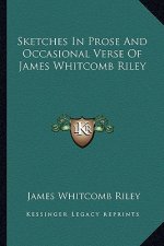 Sketches in Prose and Occasional Verse of James Whitcomb Riley