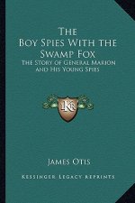 The Boy Spies With the Swamp Fox: The Story of General Marion and His Young Spies
