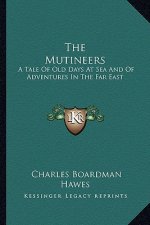 The Mutineers: A Tale of Old Days at Sea and of Adventures in the Far East
