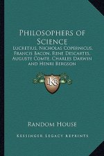 Philosophers of Science: Lucretius, Nicholas Copernicus, Francis Bacon, Rene Descartes, Auguste Comte, Charles Darwin and Henri Bergson