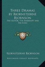 Three Dramas by Bjornstjerne Bjornson: The Editor, the Bankrupt and the King