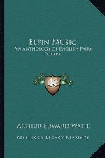 Elfin Music: An Anthology of English Fairy Poetry