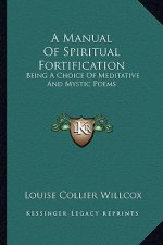 A Manual of Spiritual Fortification: Being a Choice of Meditative and Mystic Poems