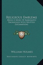 Religious Emblems: Being a Series of Emblematic Engravings with Written Explanations