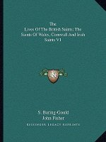 The Lives of the British Saints; The Saints of Wales, Cornwall and Irish Saints V1