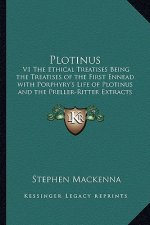 Plotinus: V1 the Ethical Treatises Being the Treatises of the First Ennead with Porphyry's Life of Plotinus and the Preller-Ritt