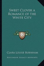 Sweet Clover a Romance of the White City