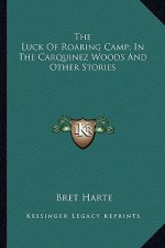 The Luck Of Roaring Camp; In The Carquinez Woods And Other Stories
