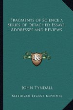 Fragments of Science a Series of Detached Essays, Addresses and Reviews