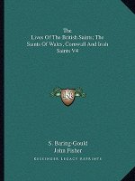 The Lives of the British Saints; The Saints of Wales, Cornwall and Irish Saints V4