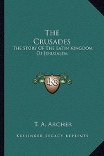 The Crusades: The Story Of The Latin Kingdom Of Jerusalem