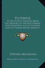 Plotinus: V2 the Ethical Treatises Being the Treatises of the First Ennead with Porphyry's Life of Plotinus and the Preller-Ritt