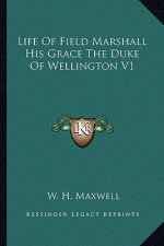 Life of Field Marshall His Grace the Duke of Wellington V1