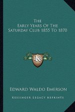 The Early Years Of The Saturday Club 1855 To 1870