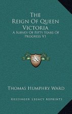 The Reign of Queen Victoria: A Survey of Fifty Years of Progress V1