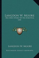 Langdon W. Moore: His Own Story of His Eventful Life