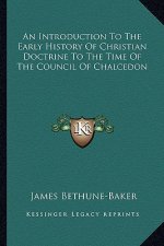 An Introduction To The Early History Of Christian Doctrine To The Time Of The Council Of Chalcedon