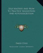 Self Mastery and How to Practice Suggestion and Autosuggestion